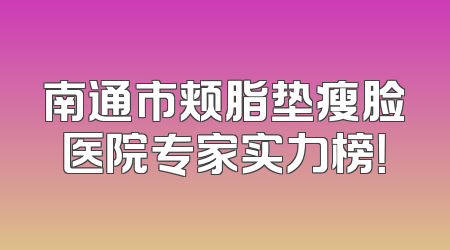 南通市颊脂垫瘦脸医院专家实力榜！