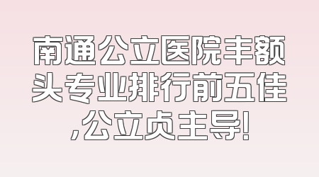 南通公立医院丰额头专业排行前五佳，公立占主导！