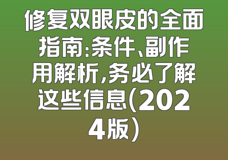 修复双眼皮的全面指南：条件、副作用解析，务必了解这些信息（2024版）
