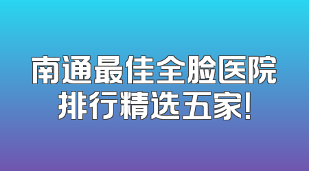 南通最佳全脸医院排行精选五家！