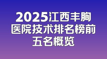 2025江西丰胸医院技术排名榜前五名概览