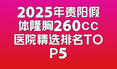 2025年贵阳假体隆胸260cc医院精选排名TOP5