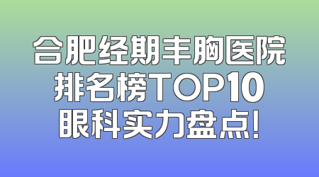 合肥经期丰胸医院排名榜TOP10眼科实力盘点！