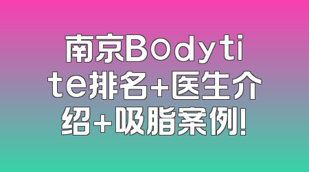 南京Bodytite排名+医生介绍+吸脂案例!