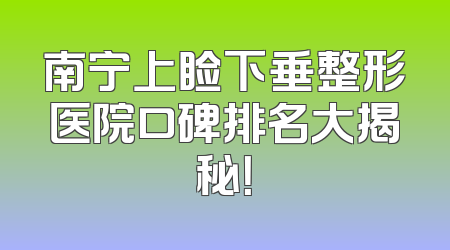 南宁上睑下垂整形医院口碑排名大揭秘！
