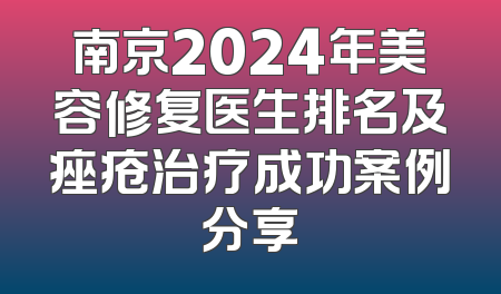 南京2024年美容修复医生排名及痤疮治疗成功案例分享
