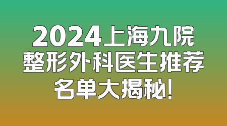 2024上海九院整形外科医生推荐名单大揭秘！