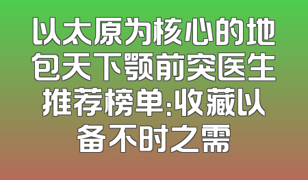 以太原为核心的地包天下颚前突医生推荐榜单：收藏以备不时之需