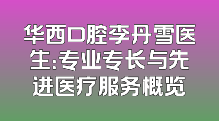 华西口腔李丹雪医生：专业专长与先进医疗服务概览