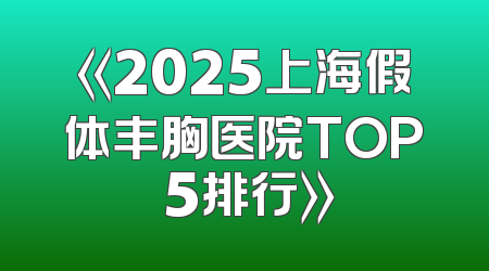 《2025上海假体丰胸医院TOP 5排行》