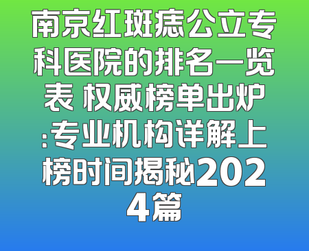 南京红斑痣公立专科医院的排名一览表 权威榜单出炉：专业机构详解上榜时间揭秘2024篇
