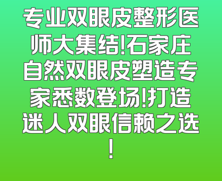 专业双眼皮整形医师大集结！石家庄自然双眼皮塑造专家悉数登场！打造迷人双眼信赖之选！