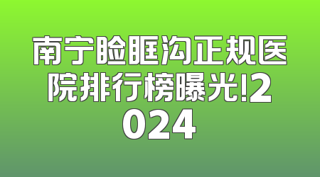 南宁睑眶沟正规医院排行榜曝光!2024