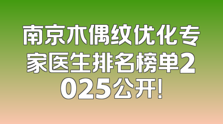 南京木偶纹优化专家医生排名榜单2025公开！