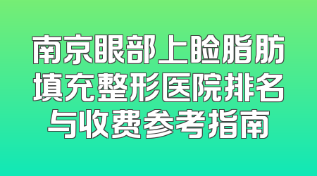 南京眼部上睑脂肪填充整形医院排名与收费参考指南