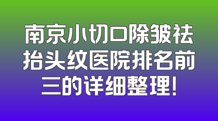 南京小切口除皱祛抬头纹医院排名前三的详细整理！