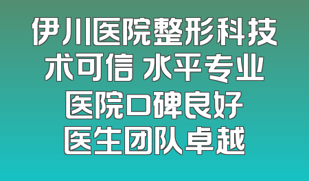 伊川医院整形科技术可信 水平专业 医院口碑良好 医生团队卓越