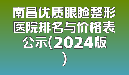 南昌优质眼睑整形医院排名与价格表公示（2024版）