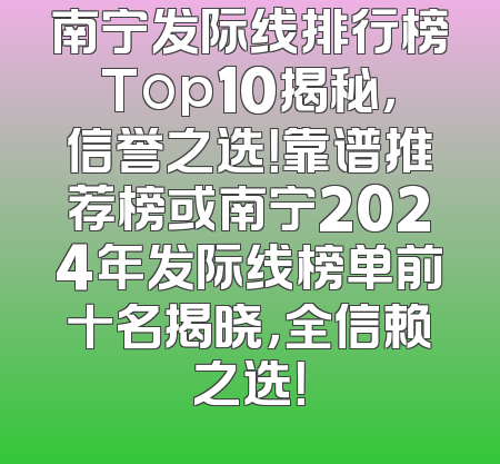 南宁发际线排行榜Top10揭秘，信誉之选！靠谱推荐榜或南宁2024年发际线榜单前十名揭晓，全信赖之选！