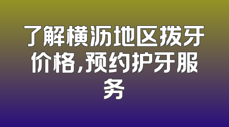 了解横沥地区拨牙价格，预约护牙服务