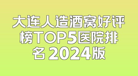 大连人造酒窝好评榜TOP5医院排名 2024版
