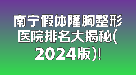 南宁假体隆胸整形医院排名大揭秘（2024版）！