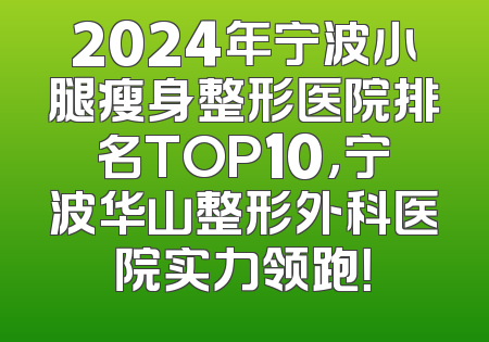 2024年宁波小腿瘦身整形医院排名TOP10，宁波华山整形外科医院实力领跑！