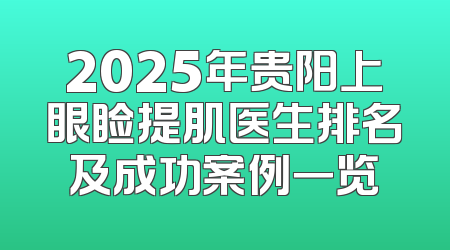 2025年贵阳上眼睑提肌医生排名及成功案例一览