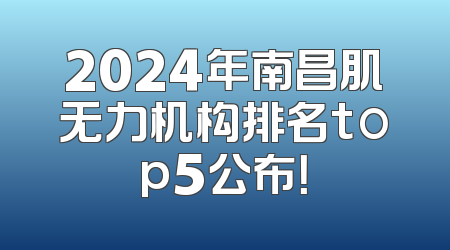 2024年南昌肌无力机构排名top5公布！