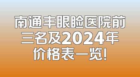 南通丰眼睑医院前三名及2024年价格表一览!