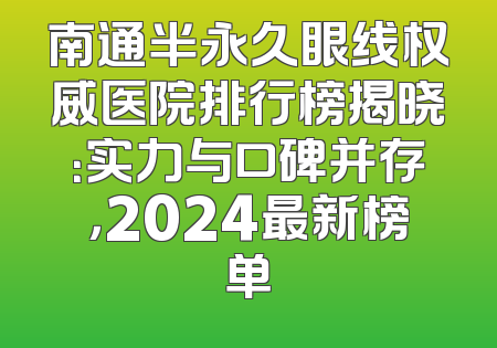 南通半永久眼线权威医院排行榜揭晓：实力与口碑并存，2024最新榜单