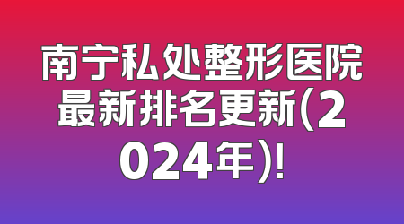 南宁私处整形医院最新排名更新（2024年）！