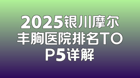 2025银川摩尔丰胸医院排名TOP5详解