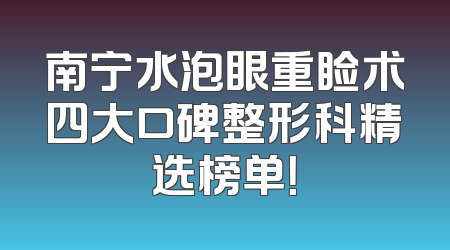 南宁水泡眼重睑术四大口碑整形科精选榜单！