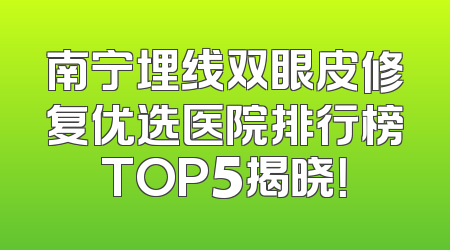 南宁埋线双眼皮修复优选医院排行榜TOP5揭晓！