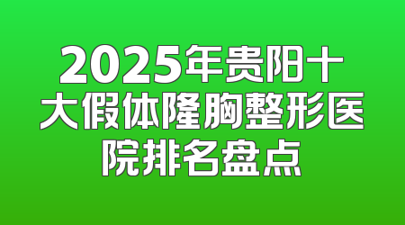 2025年贵阳十大假体隆胸整形医院排名盘点