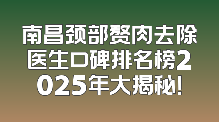 南昌颈部赘肉去除医生口碑排名榜2025年大揭秘！