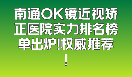 南通OK镜近视矫正医院实力排名榜单出炉！权威推荐！