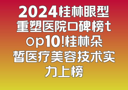 2024桂林眼型重塑医院口碑榜top10！桂林朵皙医疗美容技术实力上榜