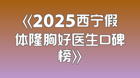 《2025西宁假体隆胸好医生口碑榜》