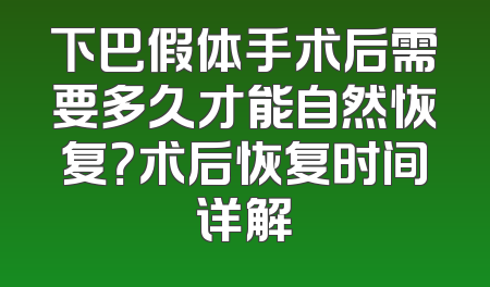 下巴假体手术后需要多久才能自然恢复？术后恢复时间详解