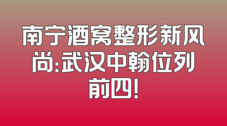 南宁酒窝整形新风尚：武汉中翰位列前四！