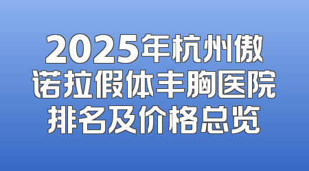2025年杭州傲诺拉假体丰胸医院排名及价格总览