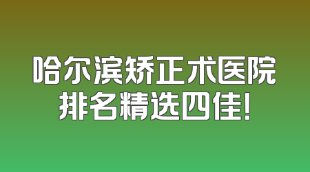 哈尔滨矫正术医院排名精选四佳！