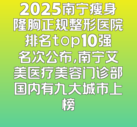 2025南宁瘦身隆胸正规整形医院排名top10强名次公布，南宁艾美医疗美容门诊部国内有九大城市上榜