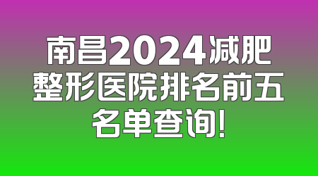 南昌2024减肥整形医院排名前五名单查询！