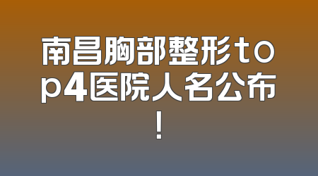 南昌胸部整形top4医院人名公布！