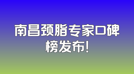 南昌颈脂专家口碑榜发布！