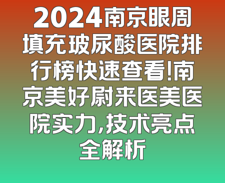 2024南京眼周填充玻尿酸医院排行榜快速查看！南京美好尉来医美医院实力，技术亮点全解析