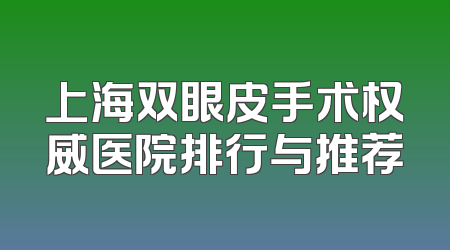 上海双眼皮手术权威医院排行与推荐